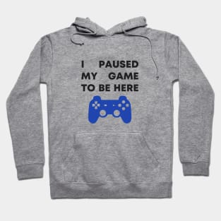 I Paused My Game To Be Here Hoodie